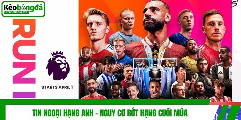 Tin Ngoại Hạng Anh - Nguy cơ rớt hạng cuối mùa