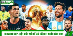 Tin World Cup - Cập Nhật Mới Về Giải Đấu Hot Nhất Hành Tinh