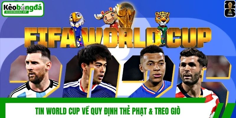 Tin World Cup về quy định thẻ phạt & treo giò