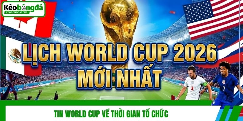 Tin World Cup về thời gian tổ chức