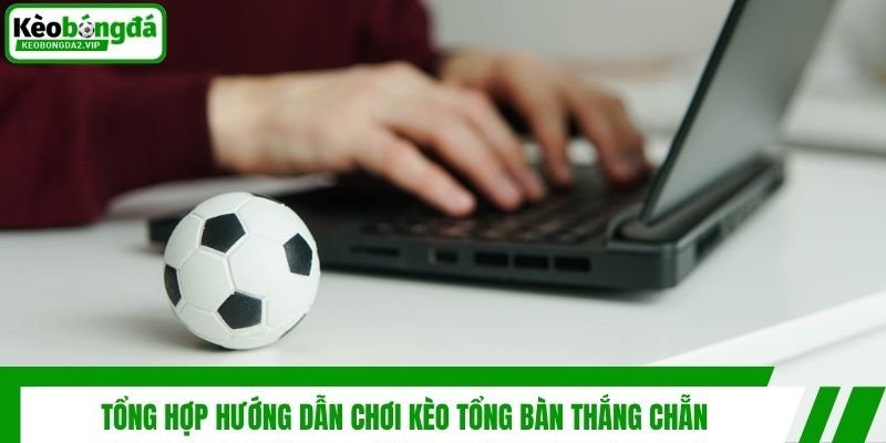 Kèo Tổng Bàn Thắng Chẵn | Dự Đoán Bóng Đá Rinh Thưởng Cực Dễ 3 Tổng hợp hướng dẫn chơi kèo tổng bàn thắng chẵn