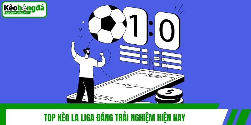 Top kèo La Liga đáng trải nghiệm hiện nay