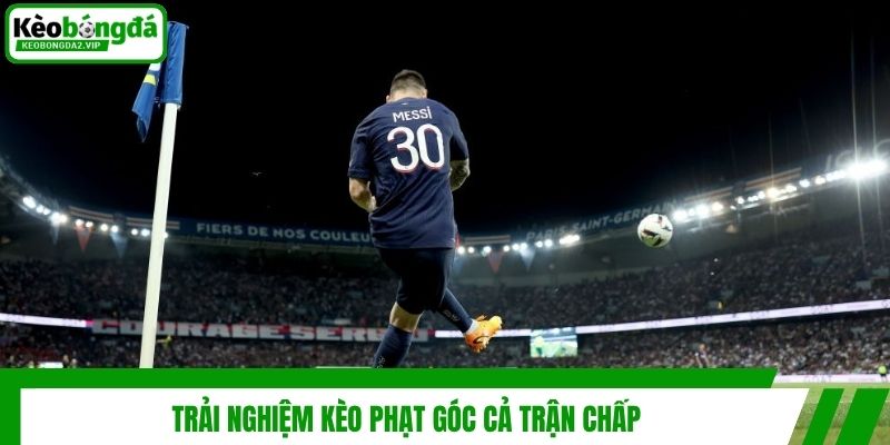 Trải nghiệm kèo phạt góc cả trận chấp