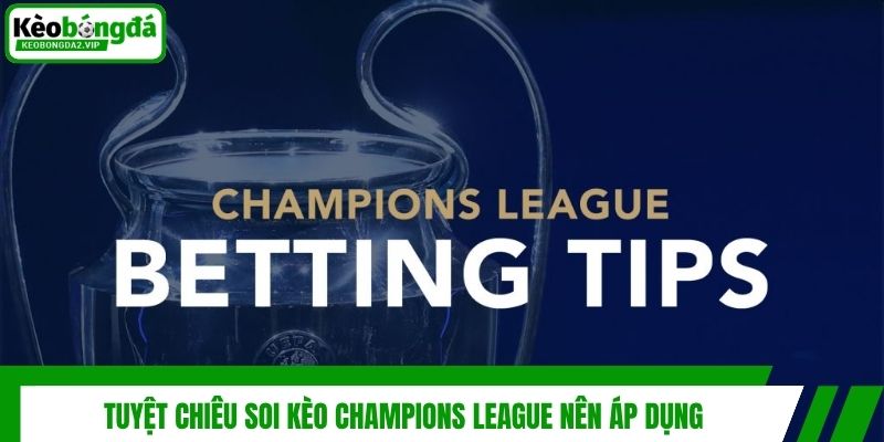 Tuyệt chiêu soi kèo Champions League nên áp dụng