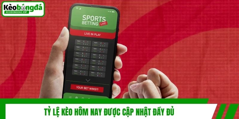 Tỷ lệ kèo hôm nay được cập nhật đầy đủ