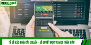 Tỷ Lệ Kèo Nhà Cái Chuẩn - Bí Quyết Đọc Vị Mọi Trận Đấu
