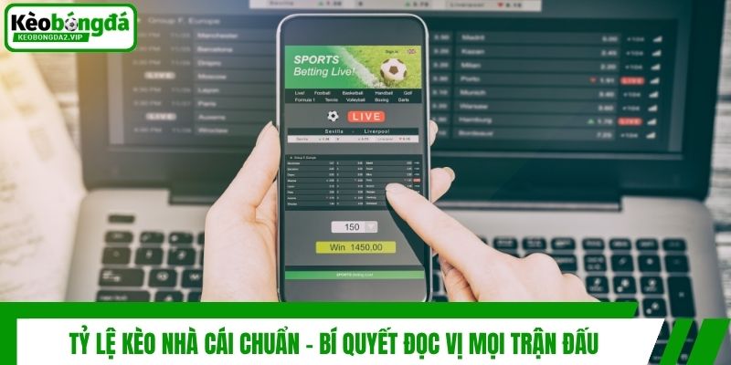 Tỷ Lệ Kèo Nhà Cái Chuẩn - Bí Quyết Đọc Vị Mọi Trận Đấu