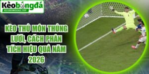 Kèo Thủ Môn Thủng Lưới